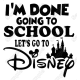 Im Done Going to School Lets Go to Disney  Iron On Transfer Vinyl HTV (KRAFTYME.COM)